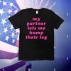 My partner let’s me hump their leg T-Shirt