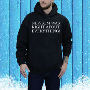 Newsom Was Right About Everything Tee Shirt