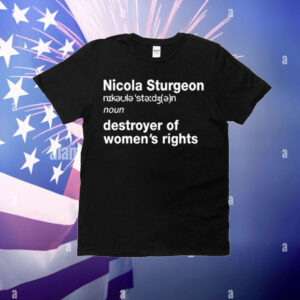 Nicola Sturgeon Noun Destroyed Of Women's Rights T-Shirt