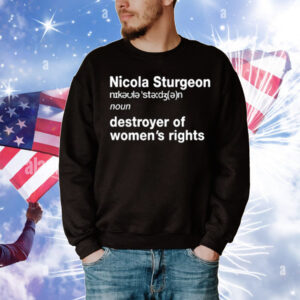 Nicola Sturgeon Noun Destroyed Of Women's Rights T-Shirt