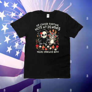 No longer fighting with my demons we’re friends now T-Shirt