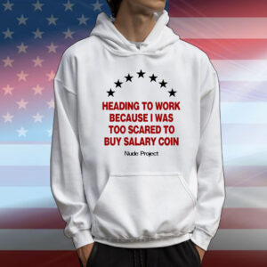 Official Heading To Work Because I Was Too Scared To Buy Salary Coin Nude Project T-Shirt