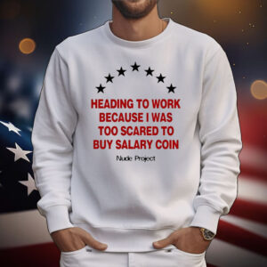 Official Heading To Work Because I Was Too Scared To Buy Salary Coin Nude Project T-Shirt