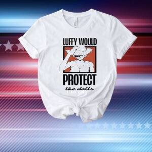 One Piece Luffy would protect the dolls T-Shirt
