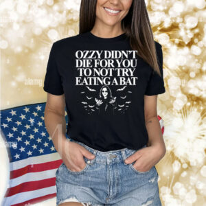Ozzy Didn't Die For You To Not Try Eating A Bat Shirt