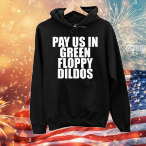 Pay Us In Green Floppy Dildos T-Shirt