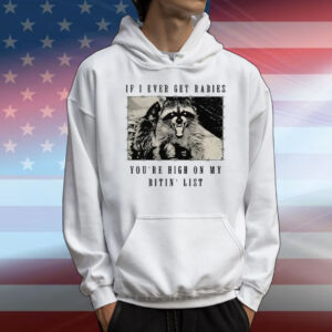 Raccoon If I Ever Get Rabies You’re High On My Bitin’ List T-Shirt