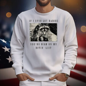Raccoon If I Ever Get Rabies You’re High On My Bitin’ List T-Shirt