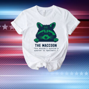 Raccoon The Maccoon You Wouldn’t Survive A Quarter In Ypsilanti T-Shirt