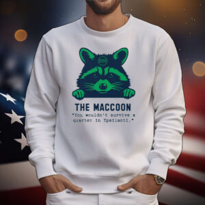 Raccoon The Maccoon You Wouldn’t Survive A Quarter In Ypsilanti T-Shirt