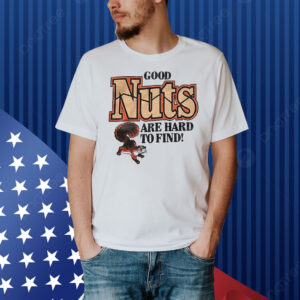 Review Good nuts are hard to find Shirt