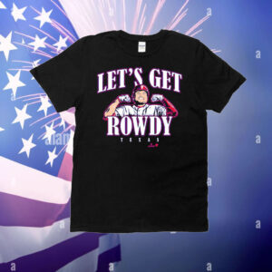 Rowdy Tellez Let's Get Rowdy Texas T-Shirt