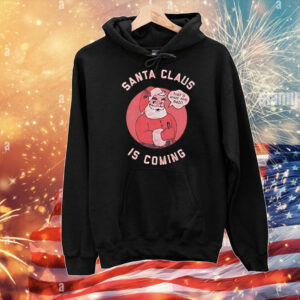 Santa Claus is coming that’s what she said T-Shirt