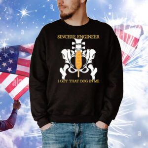 Sincere Engineer I Got That Dog In Me T-Shirt