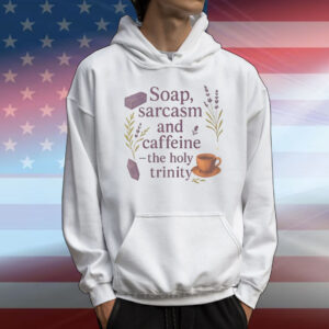 Soap sarcasm and caffeine the holy trinity T-Shirt