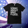 Sorry About Mike Flood T-Shirt