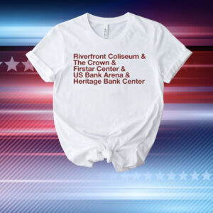The Big Arena On The River And Riverfront Coliseum And The Crown And Firstar Center And Us Bank Arena And Heritage Bank Center T-Shirt