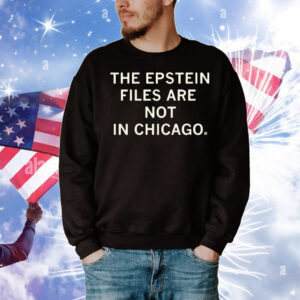 The Epstein Files Are Not In Chicago T-Shirt