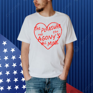 The Pleasure And The Agony’s All Mine Shirt