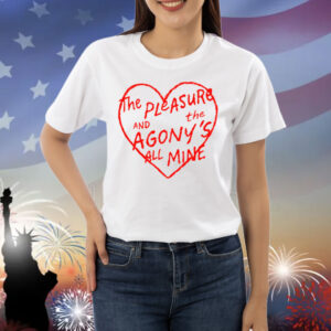 The Pleasure And The Agony’s All Mine Shirt