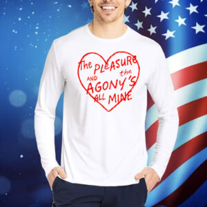 The Pleasure And The Agony’s All Mine Shirt