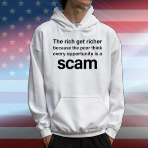 The Rich Get Richer Because The Poor Think Every Opportunity Is A Scam T-Shirt