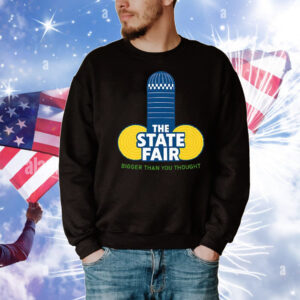 The State Fair Bigger Than You Thought T-Shirt