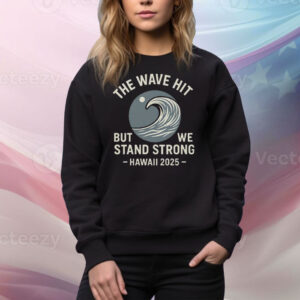 The Wave Hit But We Stand Strong Hawaii 2025 Tee Shirt