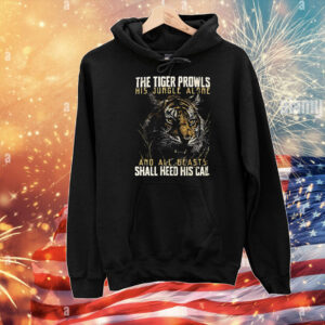 The tiger prowls his jungle alone and all beasts shall heed his call T-Shirt