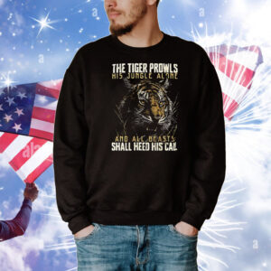 The tiger prowls his jungle alone and all beasts shall heed his call T-Shirt