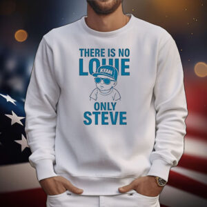 There is no Louie on Steve T-Shirt