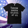 Throw green dildos at us T-Shirt