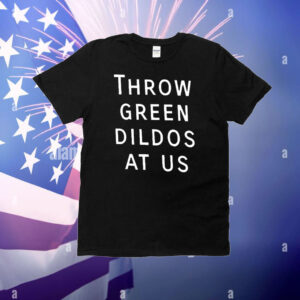 Throw green dildos at us T-Shirt