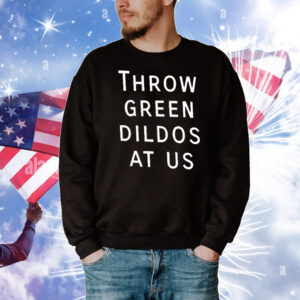Throw green dildos at us T-Shirt