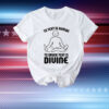 To Text is Human, To Drunk Text Is Divine T-Shirt