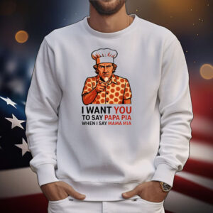 Tony Pepperoni I Want You To Say Papa Pia When I Say Mama Mia T-Shirt