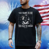 Too young to die too old to dream Michael Caden Shirt