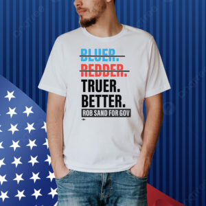 Truer better rob sand for gov Shirt