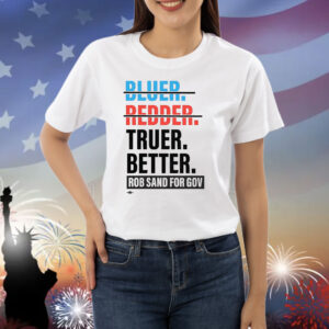 Truer better rob sand for gov Shirt