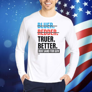 Truer better rob sand for gov Shirt
