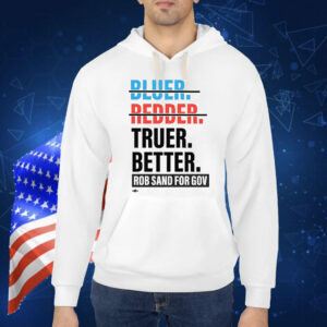 Truer better rob sand for gov Shirt