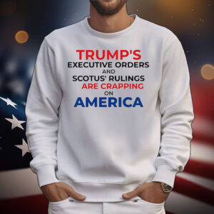 Trump’s executive orders and scotus’ rulings are crapping on America T-Shirt