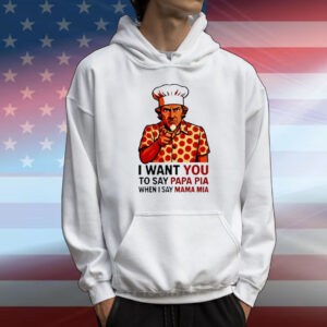 Uncle Sam pepperoni I want you to say papa pia when I say mama mia T-Shirt