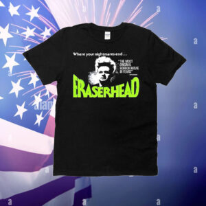 Where your nightmares end eraserhead T-Shirt
