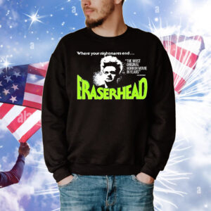Where your nightmares end eraserhead T-Shirt