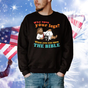 Why Open Your Legs When You Can Open The Bible Christ T-Shirt