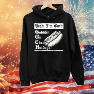 Yeah I’m goth goblin’ on these hot dogs T-Shirt