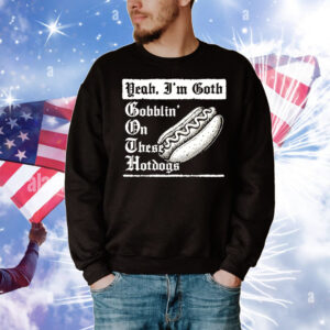 Yeah I’m goth goblin’ on these hot dogs T-Shirt