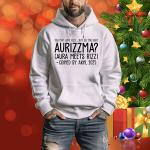 You May Have Rizz But Do You Have Aurizzma Aura Meets Rizz Coined By Akin 2025 Tee Shirt