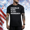 Charlie Kirk Is My Homeboy Tee Shirt